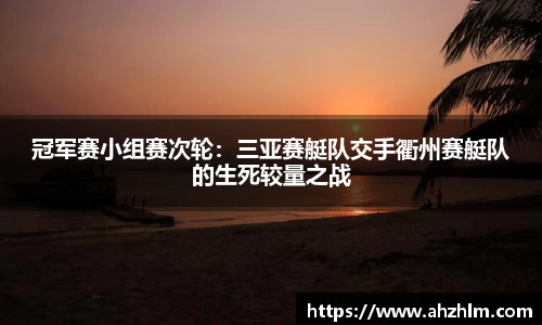 冠军赛小组赛次轮：三亚赛艇队交手衢州赛艇队的生死较量之战