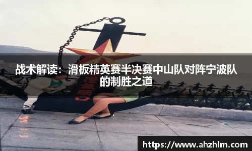 战术解读：滑板精英赛半决赛中山队对阵宁波队的制胜之道