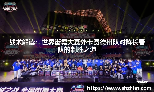 战术解读：世界街舞大赛外卡赛德州队对阵长春队的制胜之道