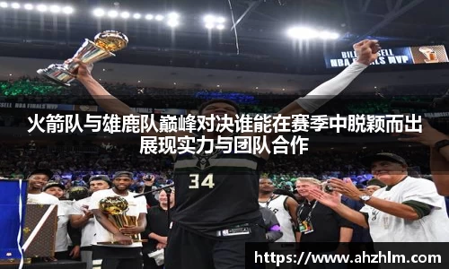 火箭队与雄鹿队巅峰对决谁能在赛季中脱颖而出展现实力与团队合作